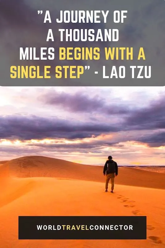 One of the best adventure quotes is by Lao Tzu: “A journey of a thousand miles begins with a single step” 